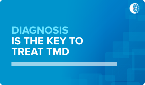 Diagnosis is the key to to treat TMD