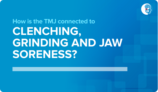 How is the TMJ connected to clenching, grinding and jaw soreness