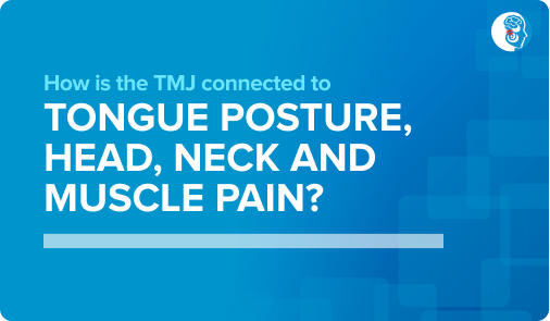 How is the TMJ connected to tongue posture, head, neck and muscle pain_