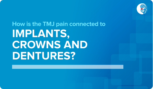 How is the TMJ pain connected to implants, crowns and dentures