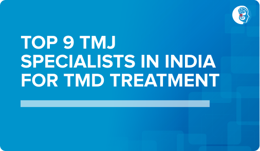 Top 9 TMJ Specialists in India for TMD Treatment